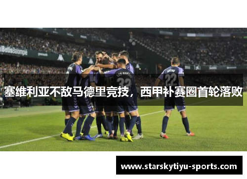 塞维利亚不敌马德里竞技，西甲补赛圈首轮落败