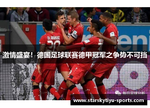 激情盛宴！德国足球联赛德甲冠军之争势不可挡