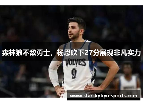 森林狼不敌勇士，杨恩砍下27分展现非凡实力