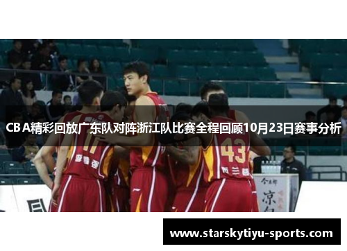 CBA精彩回放广东队对阵浙江队比赛全程回顾10月23日赛事分析