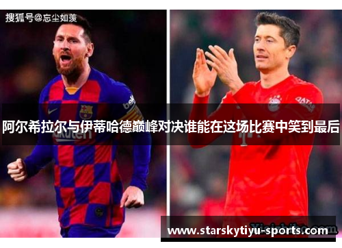 阿尔希拉尔与伊蒂哈德巅峰对决谁能在这场比赛中笑到最后